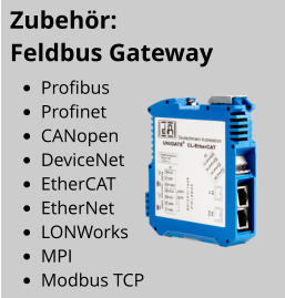 •	Profibus •	Profinet •	CANopen •	DeviceNet •	EtherCAT •	EtherNet •	LONWorks •	MPI •	Modbus TCP Zubehör:   Feldbus Gateway