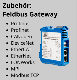 •	Profibus •	Profinet •	CANopen •	DeviceNet •	EtherCAT •	EtherNet •	LONWorks •	MPI •	Modbus TCP Zubehör:   Feldbus Gateway